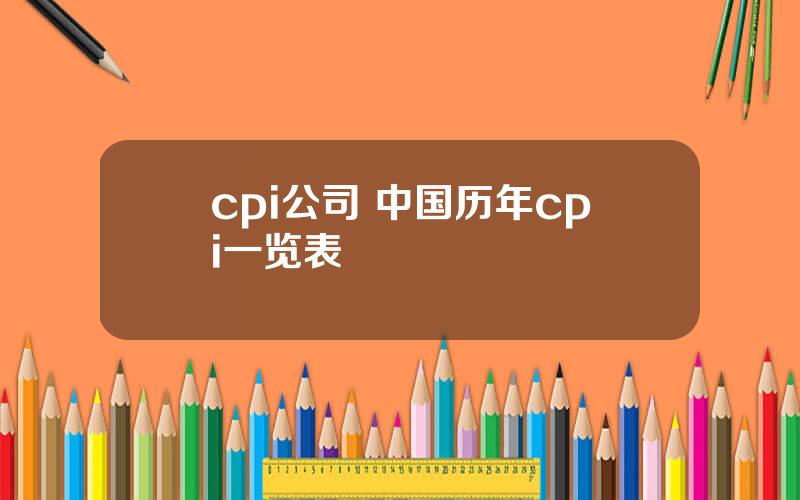 cpi公司 中国历年cpi一览表